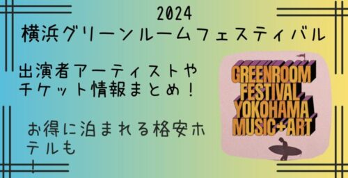 2024横浜グリーンルームフェスティバル｜野外音楽フェスまとめ！出演者やチケット・格安ホテルまで