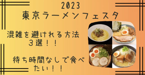 2023｜東京ラーメンフェスタ混雑や待ち時間を回避できる３つの方法！人気店やおすすめメニューも