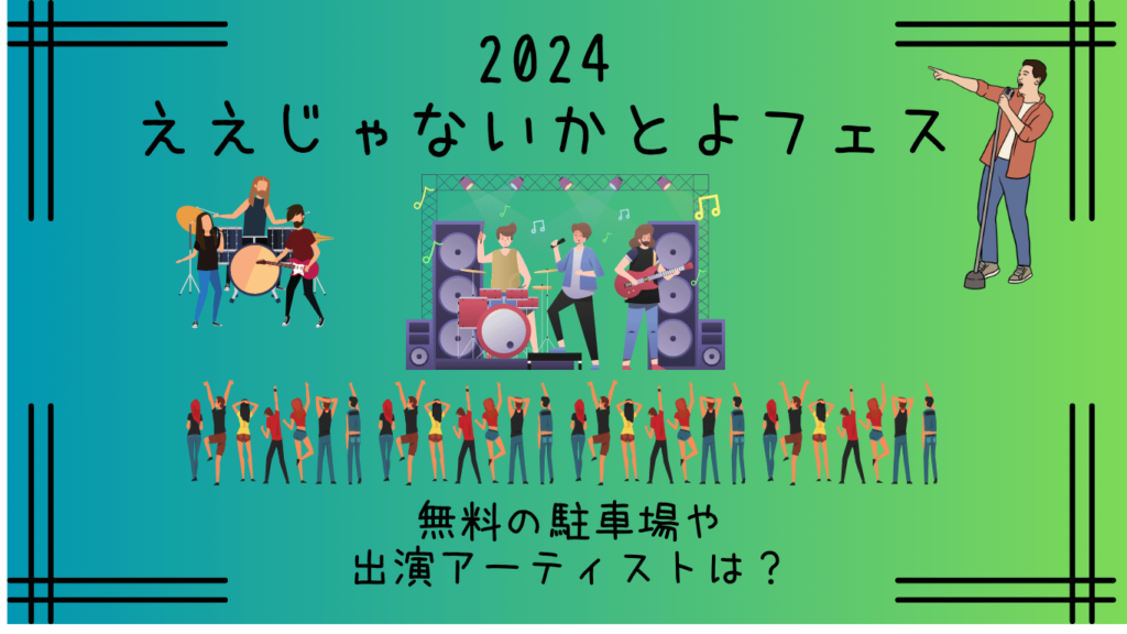 ええじゃないかとよフェス2024｜無料の駐車場や出演アーティストは？やアクセス方法や日程も