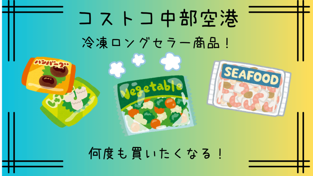 コストコ中部空港倉庫店でリピ買い必至！人気の冷凍ロングセラー商品５選！